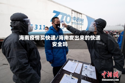 海南疫情买快递/海南发出来的快递安全吗-第1张图片