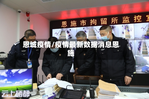 恩城疫情/疫情最新数据消息恩施-第2张图片