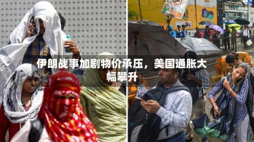 伊朗战事加剧物价承压，美国通胀大幅攀升-第2张图片