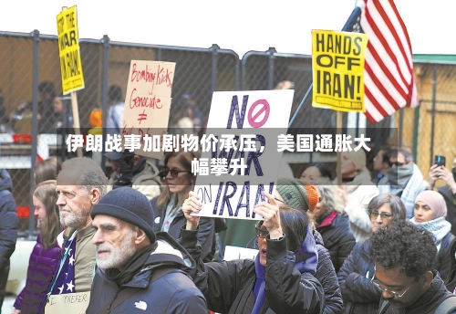 伊朗战事加剧物价承压	，美国通胀大幅攀升-第3张图片