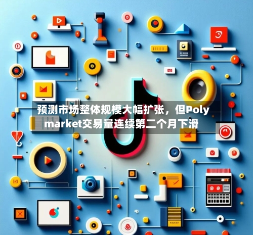 预测市场整体规模大幅扩张，但Polymarket交易量连续第二个月下滑