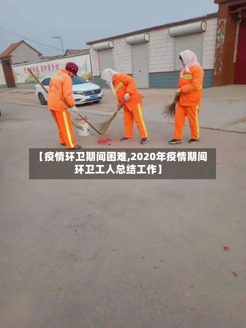 【疫情环卫期间困难,2020年疫情期间环卫工人总结工作】-第2张图片