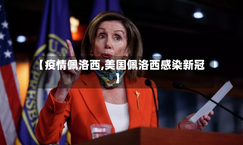【疫情佩洛西,美国佩洛西感染新冠】