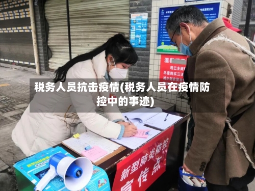 税务人员抗击疫情(税务人员在疫情防控中的事迹)-第2张图片