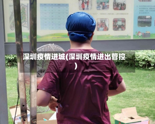 深圳疫情进城(深圳疫情进出管控)